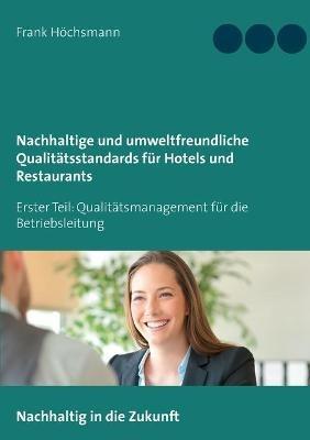 Nachhaltige und umweltfreundliche Qualitätsstandards für Hotels und Restaurants: Erster Teil: Qualitätsmanagement für die Betriebsleitung - Frank Höchsmann - cover