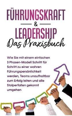 Führungskraft & Leadership - Das Praxisbuch: Wie Sie mit einem einfachen 3 Phasen-Modell Schritt für Schritt zu einer wahren Führungspersönlichkeit werden, Teams unaufhaltbar zum Erfolg leiten und alle Stolperfallen gekonnt umgehen - Michael Reus - cover