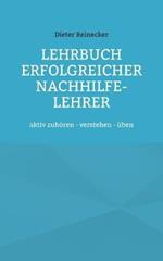 Lehrbuch erfolgreicher Nachhilfe-Lehrer: aktiv zuhoeren - verstehen - uben