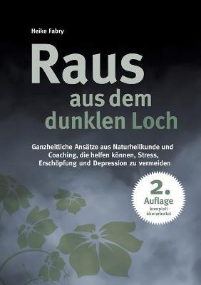 Raus aus dem dunklen Loch: Ganzheitliche Ansatze aus Naturheilkunde und Coaching, die helfen koennen, Stress, Erschoepfung und Depression zu vermeiden - Heike Fabry - cover