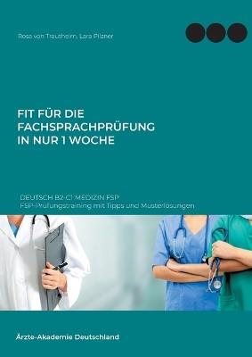 Fit für die Fachsprachprüfung in nur 1 Woche. Deutsch B2-C1 Medizin FSP: FSP-Prüfungstraining mit Tipps und Musterlösungen - Rosa Von Trautheim,Lara Pilzner - cover