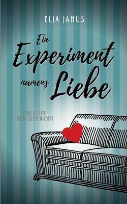 Ein Experiment namens Liebe: Eine kleine Liebesgeschichte - Elja Janus - cover