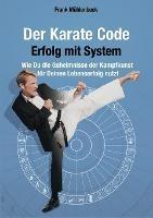 Der Karate Code - Erfolg mit System: Wie Du die Geheimnisse der Kampfkunst fur Deinen Lebenserfolg nutzt