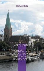 Nordlichter: 100 Stadte in Norddeutschland, welche man kennen sollte