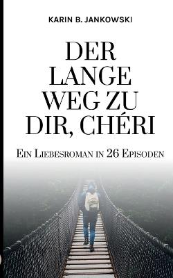 Der lange Weg zu dir, Chéri: Ein Liebesroman in 26 Episoden - Karin B Jankowski - cover
