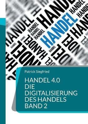 Handel 4.0 Die Digitalisierung des Handels: Strategien und Konzepte 2 - Patrick Siegfried - cover