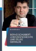Bernd Schubert: Lebensgeschichte und teure Gemälde - Bernd Schubert - cover