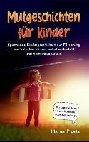 Mutgeschichten fur Kinder: Spannende Kindergeschichten zur Foerderung von Selbstvertrauen, Selbstwertgefuhl und Selbstbewusstsein - Kurzgeschichten zum Vorlesen oder Selberlesen