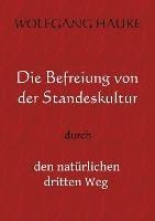 Die Befreiung von der Standeskultur: durch den naturlichen dritten Weg - Wolfgang Hauke - cover