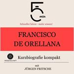Francisco de Orellana: Kurzbiografie kompakt