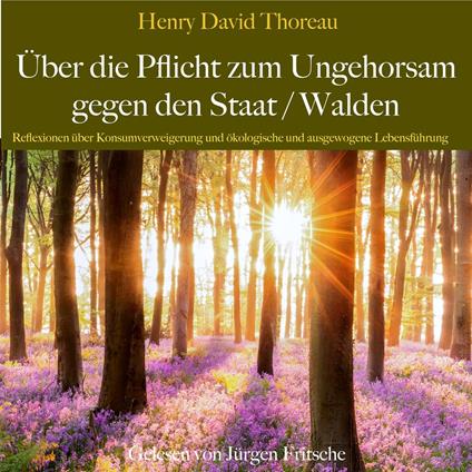 Henry David Thoreau: Über die Pflicht zum Ungehorsam gegen den Staat / Walden