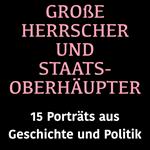 Große Herrscher und Staatsoberhäupter