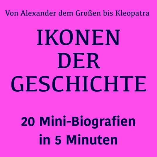Ikonen der Geschichte: 20 Mini-Biografien in 5 Minuten