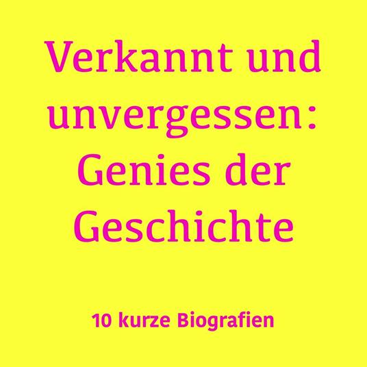 Verkannt und unvergessen: Genies der Geschichte