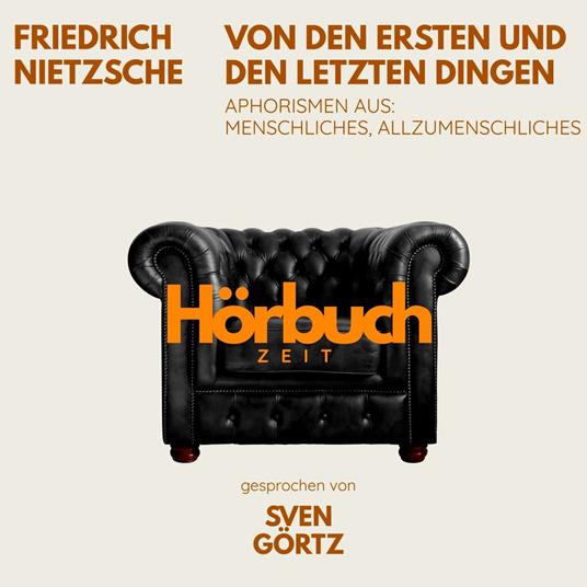 Von den ersten und letzten Dingen. Aphorismen aus: Menschliches, Allzumenschliches.