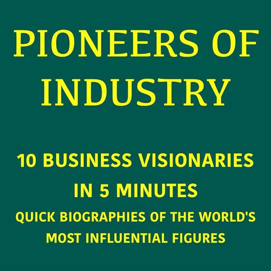 Pioneers of Industry – 10 Business Visionaries in 5 Minutes