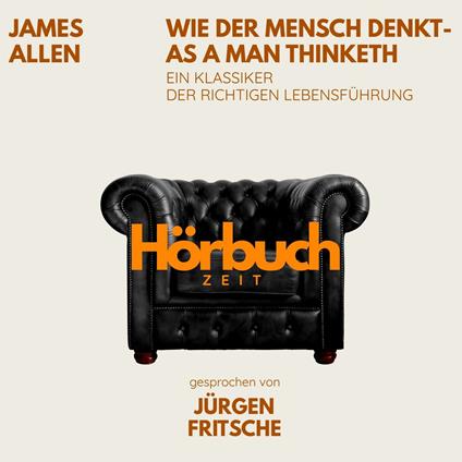 Wie der Mensch denkt – As a man thinketh. Ein Klassiker der richtigen Lebensführung.