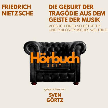 Die Geburt der Tragödie aus dem Geiste der Musik. Versuch einer Selbstkritik und philosophisches Weltbild.