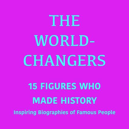 The World-Changers: 15 Figures Who Made History