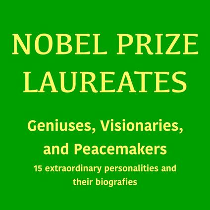 Nobel Prize Laureates: Geniuses, Visionaries, and Peace Makers