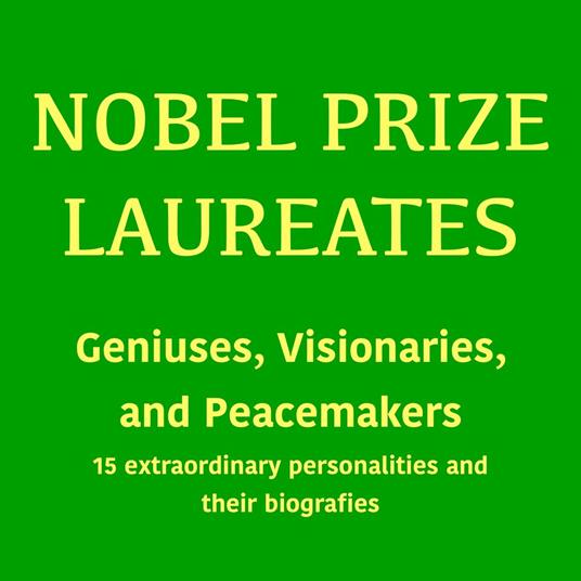 Nobel Prize Laureates: Geniuses, Visionaries, and Peace Makers