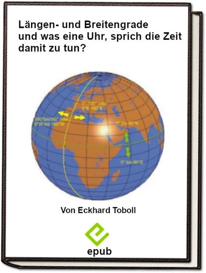 Längen- und Breitengrade und was hat eine Uhr, sprich die Zeit damit zu tun? - Eckhard Toboll - ebook