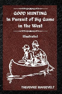 Good Hunting: Illustrated - Theodore Roosevelt - cover