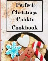 Perfect Christmas Cookie Cookbook: My Favorite Recipes to Bake for the Holidays - Krystle Wilkins - cover