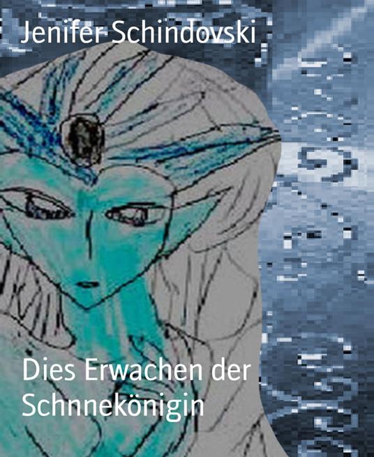Dies Erwachen der Schnnekönigin - Jenifer Schindovski - ebook