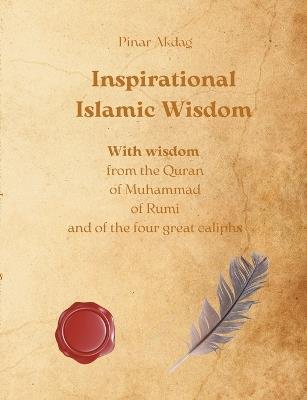 Inspirational Islamic Wisdom: With wisdom from the Quran, of Muhammad, of Rumi and of the four great caliphs - Pinar Akdag - cover