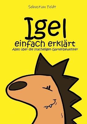 Igel einfach erklärt: Alles über die stacheligen Gartenbewohner - Sebastian Feldt - cover