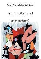 Ist mir Wurscht!: oder doch net? - Freddy Charles Rabak,Ruth Rabak - cover