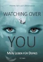Watching over you: Mein Leben fur Deines - Kristin Woellmer-Bergmann - cover