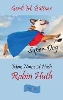 Mein Name ist Huth, Robin Huth: Teil 4 Super-Dog - Gerdi M Buttner - cover