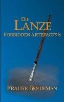 Die Lanze: Forbidden Artefacts 8 - Frauke Besteman - cover