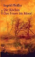 Die Koechin oder Das Feuer im Moor - Ingrid Pfeiffer - cover