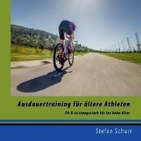 Ausdauertraining für ältere Athleten: Fit und leistungsstark bis ins hohe Alter - Stefan Schurr - cover
