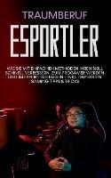Traumberuf eSportler: Wie Sie mit einfachen Methoden Ihren Skill schnell verbessern, zum Progamer werden und im eSport Fuß fassen - inkl. der besten Gaming Tipps & Tricks - Adrian Eris - cover