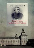 Franz Heinrich Reusch (1825-1900): Zeugnis einer katholischen Freiheit - ein dokumentarischer Sammelband - Franz Heinrich Reusch,Leopold Karl Goetz - cover