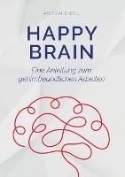 Happy Brain: Eine Anleitung zum gehirnfreundlichen Arbeiten - Anton Eibel - cover