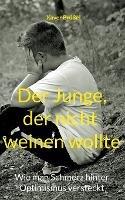 Der Junge, der nicht weinen wollte: Wie man Schmerz hinter Optimismus versteckt - Xaver Brüßel - cover