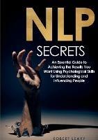 NLP Secrets: An Essential Guide to Achieving the Results You Want Using Psychological Skills for Understanding and Influencing People - Robert Leary - cover