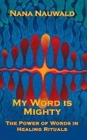 My Word is Mighty: The Power of Words in Healing Rituals - Nana Nauwald - cover