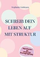 Schreib Dein Leben auf mit Struktur: Du bist genau 20 Schritte von Deinem Buch entfernt - Stephanie Guttmann - cover