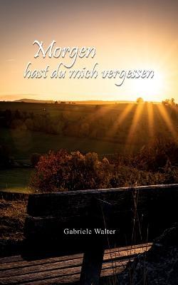 Morgen hast du mich vergessen - Gabriele Walter - cover