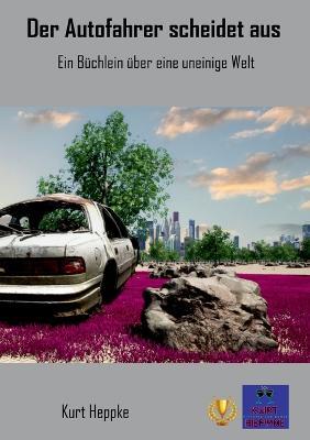 Der Autofahrer scheidet aus: Ein Büchlein über eine uneinige Welt - Kurt Heppke - cover