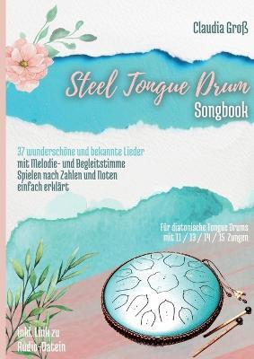 Steel Tongue Drum Songbook: 37 wunderschöne Lieder für Zungentrommel, mit Melodie- u. Begleitstimme, spielen nach Zahlen u. Noten - Liederbuch teilweise in Farbe - Claudia Groß - cover