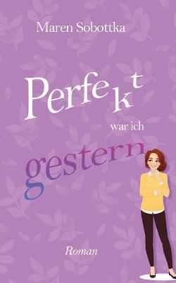 Perfekt war ich gestern: 2. Band der Perfekt-Reihe aus Heidelberg - Maren Sobottka - cover
