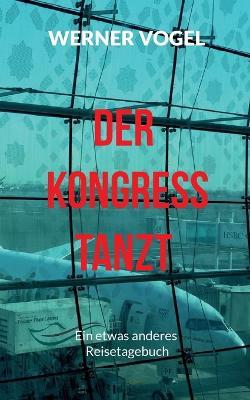 Der Kongress tanzt: Ein etwas anderes Reisetagebuch - Werner Vogel - cover