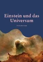 Einstein und das Universum: Eine populare Erlauterung der beruhmten Theorie (Neuubersetzung)